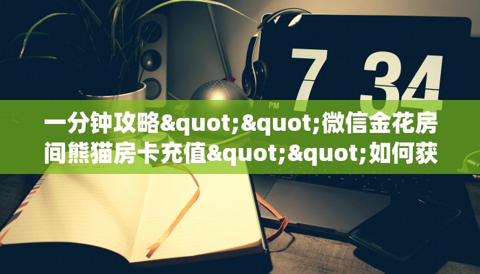 9秒了解""微信牛牛房间梅花 K房卡充值""哪里有房卡！怎么充值