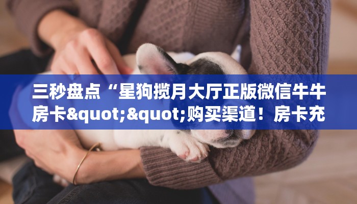 玩家必备教程""微信牛牛房间相蓬房卡充值”详细教程
