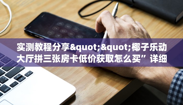 玩家必备教程""新九神微信金花链接房卡充值""购买渠道！房卡充值详细教程