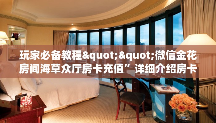 玩家必备“微信超酷牛牛房卡大厅链接""哪里购买房卡，如何使用教程-知乎