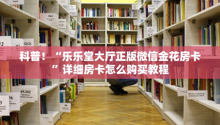 秒懂普及""卡卡娱乐大厅正版微信金花房卡""怎么弄房卡"详细步骤分享！！！