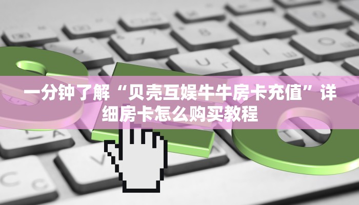 一分钟了解""美猴王大厅正版微信牛牛房卡""在哪里可以拿到链接，充房卡