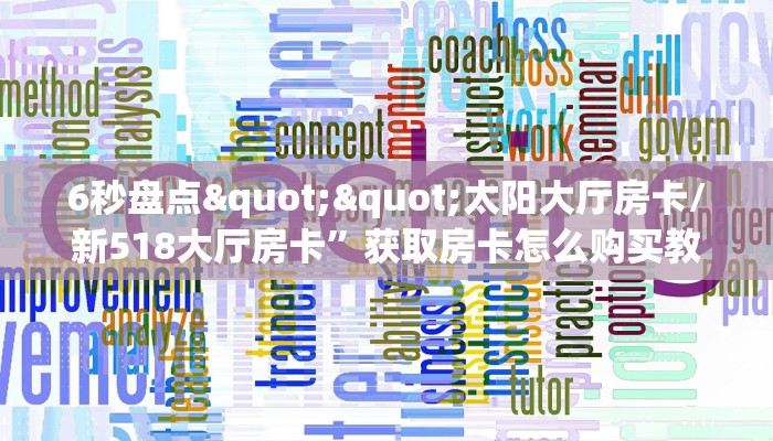 6秒盘点""太阳大厅房卡/新518大厅房卡”获取房卡怎么购买教程