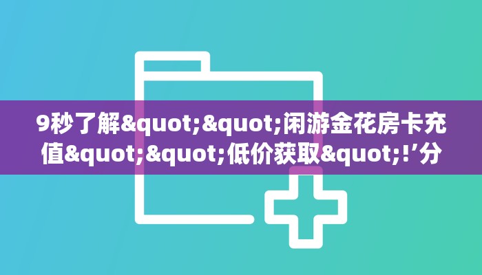 全攻略普及""新神皇大厅房卡怎么弄""（真的确实是有挂）""购买渠道！房卡充值详细教程