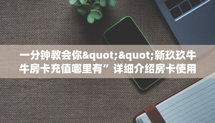 6秒盘点""新玄龙大厅房卡怎么弄/牛牛金花链接上下分”详细房卡教程