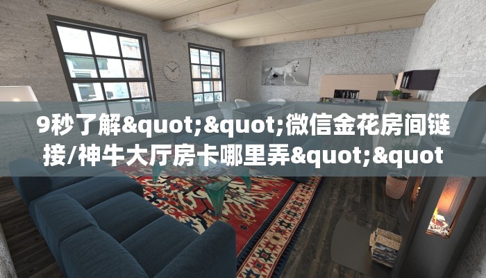 9秒了解""微信金花房间链接/神牛大厅房卡哪里弄""如何获取房卡"详细提取教程！