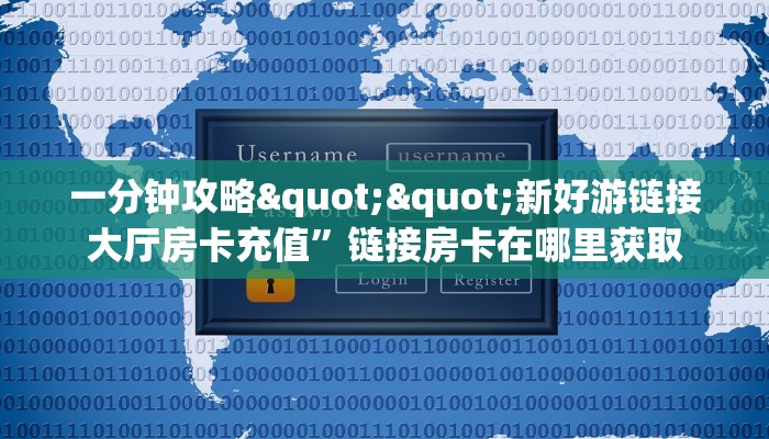 一分钟攻略""新好游链接大厅房卡充值”链接房卡在哪里获取