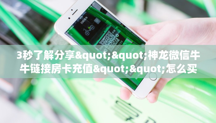 3秒了解分享""神龙微信牛牛链接房卡充值""怎么买房卡‘房卡充值教程