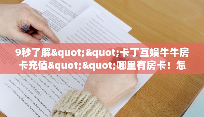 9秒了解""卡丁互娱牛牛房卡充值""哪里有房卡！怎么充值