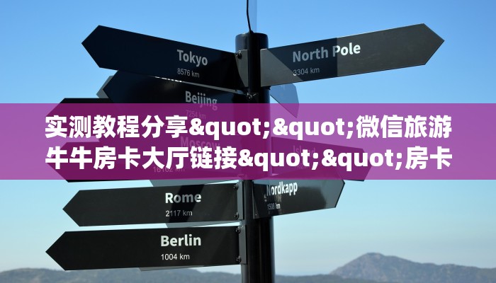 实测教程分享""微信旅游牛牛房卡大厅链接""房卡充值购买”详细房卡教程
