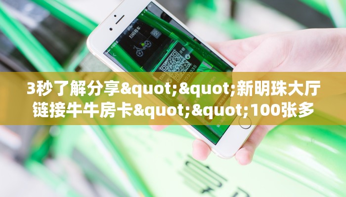 3秒了解分享""新明珠大厅链接牛牛房卡""100张多少钱"房卡充值教程