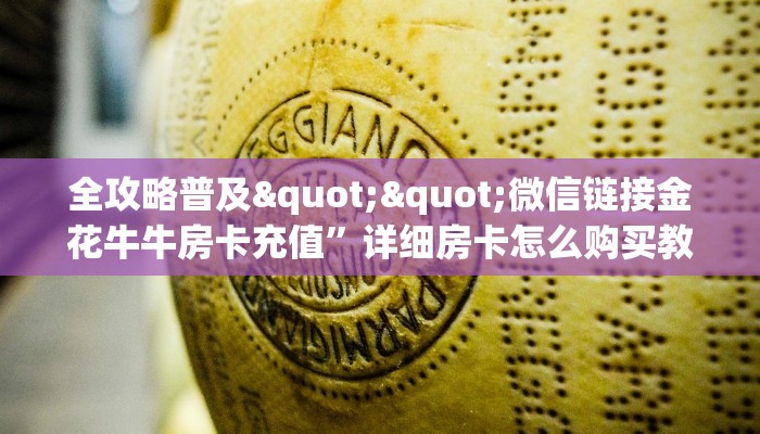 全攻略普及""微信链接金花牛牛房卡充值”详细房卡怎么购买教程