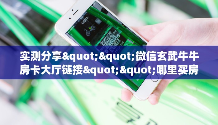 实测分享""微信玄武牛牛房卡大厅链接""哪里买房卡"获取链接多少？