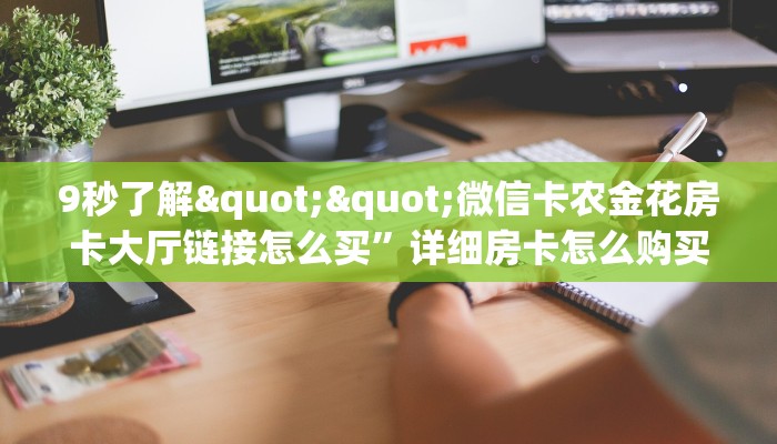 9秒了解""微信卡农金花房卡大厅链接怎么买”详细房卡怎么购买教程
