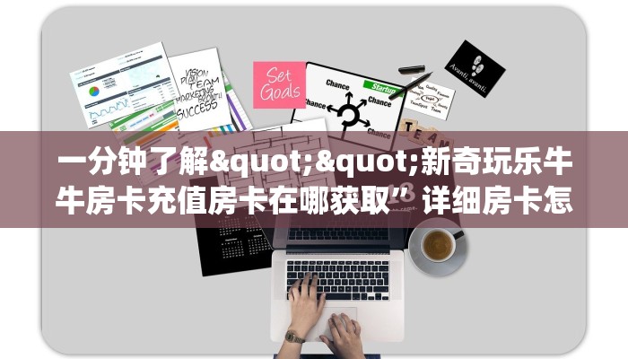 一分钟了解""新奇玩乐牛牛房卡充值房卡在哪获取”详细房卡怎么购买教程