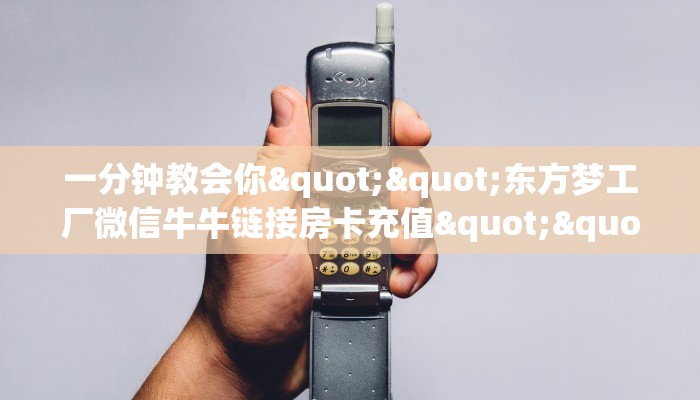 一分钟教会你""东方梦工厂微信牛牛链接房卡充值""房卡购买方法”获取教程房卡使用方式