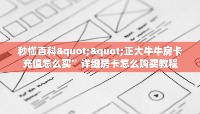秒懂百科""正大牛牛房卡充值怎么买”详细房卡怎么购买教程
