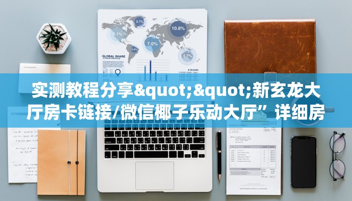 实测教程分享""新玄龙大厅房卡链接/微信椰子乐动大厅”详细房卡教程