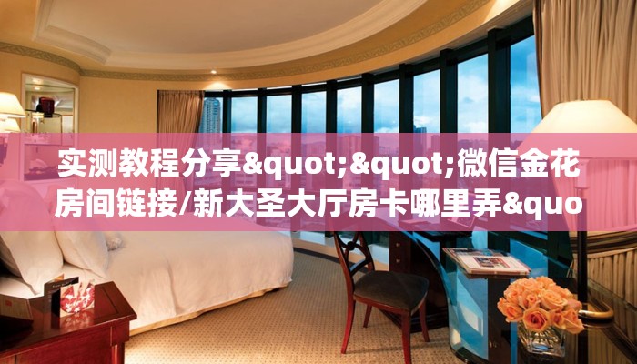实测教程分享""微信金花房间链接/新大圣大厅房卡哪里弄""房卡充值教程-知乎