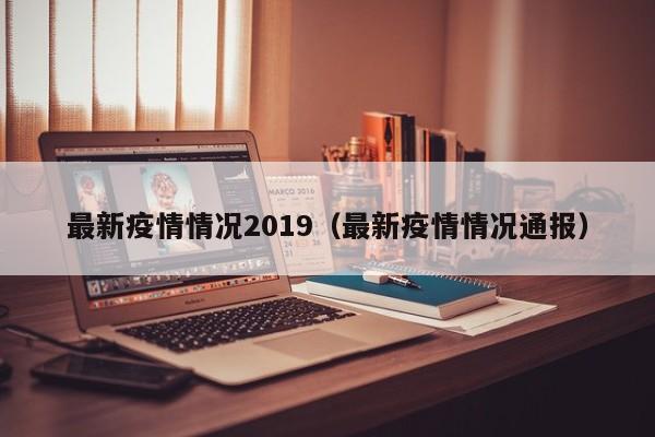 最新疫情情况2019（最新疫情情况通报）