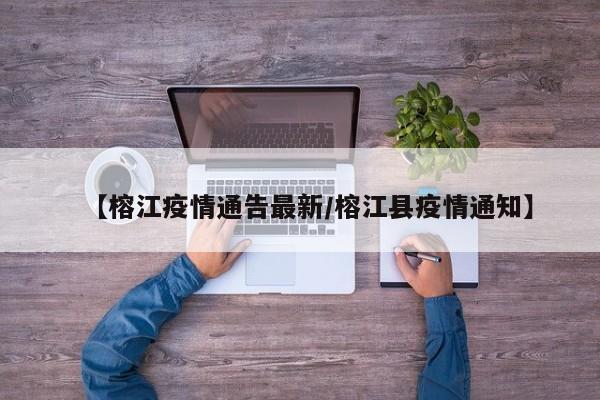 【榕江疫情通告最新/榕江县疫情通知】