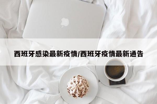 西班牙感染最新疫情/西班牙疫情最新通告