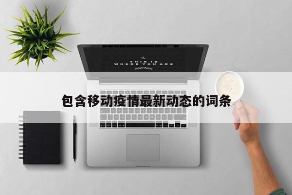 包含移动疫情最新动态的词条