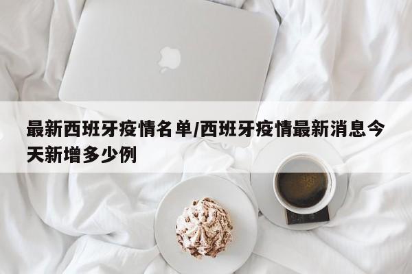 最新西班牙疫情名单/西班牙疫情最新消息今天新增多少例