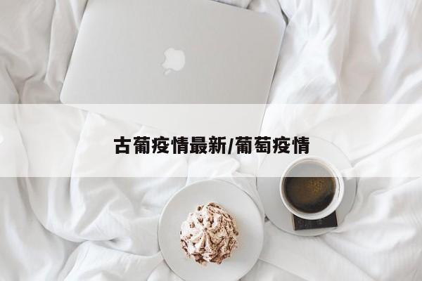古葡疫情最新/葡萄疫情
