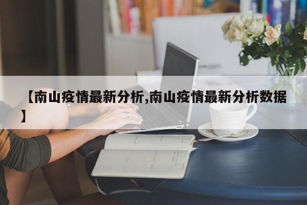 【南山疫情最新分析,南山疫情最新分析数据】