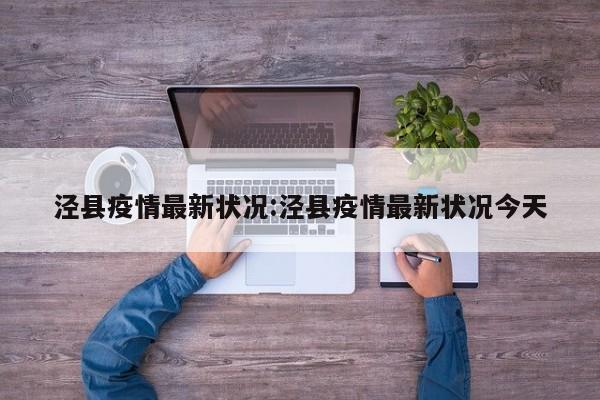 泾县疫情最新状况:泾县疫情最新状况今天
