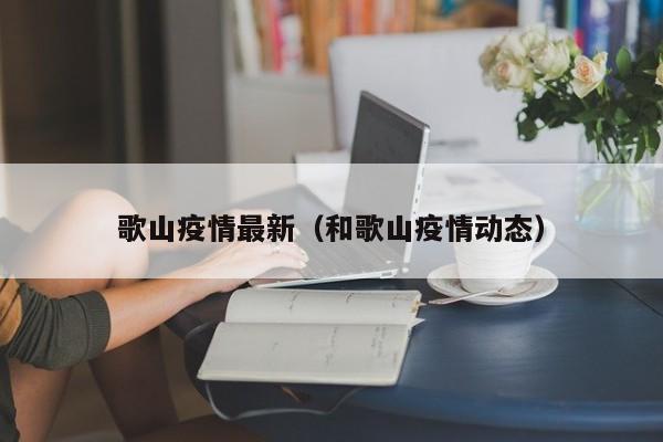 歌山疫情最新（和歌山疫情动态）
