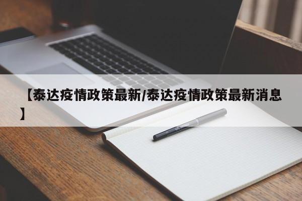 【泰达疫情政策最新/泰达疫情政策最新消息】