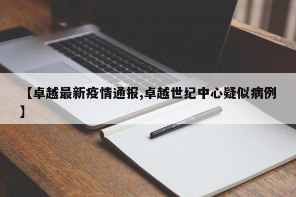 【卓越最新疫情通报,卓越世纪中心疑似病例】