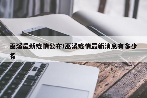 巫溪最新疫情公布/巫溪疫情最新消息有多少名