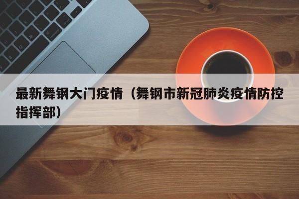 最新舞钢大门疫情（舞钢市新冠肺炎疫情防控指挥部）